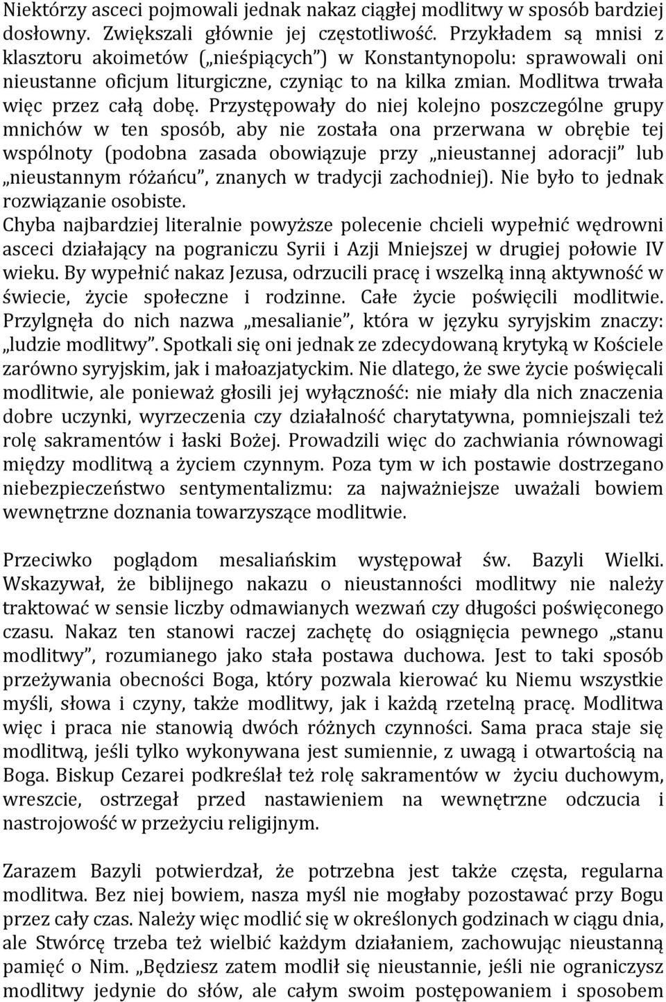 Przystępowały do niej kolejno poszczególne grupy mnichów w ten sposób, aby nie została ona przerwana w obrębie tej wspólnoty (podobna zasada obowiązuje przy nieustannej adoracji lub nieustannym