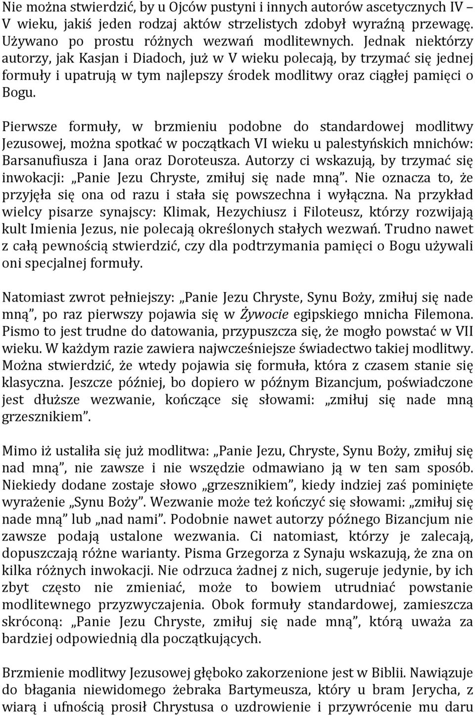 Pierwsze formuły, w brzmieniu podobne do standardowej modlitwy Jezusowej, można spotkać w początkach VI wieku u palestyńskich mnichów: Barsanufiusza i Jana oraz Doroteusza.