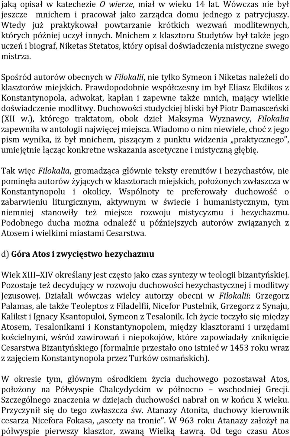 Mnichem z klasztoru Studytów był także jego uczeń i biograf, Niketas Stetatos, który opisał doświadczenia mistyczne swego mistrza.