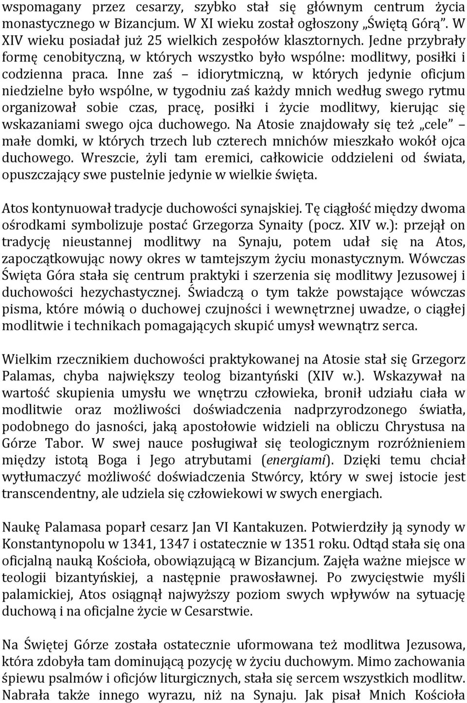 Inne zaś idiorytmiczną, w których jedynie oficjum niedzielne było wspólne, w tygodniu zaś każdy mnich według swego rytmu organizował sobie czas, pracę, posiłki i życie modlitwy, kierując się