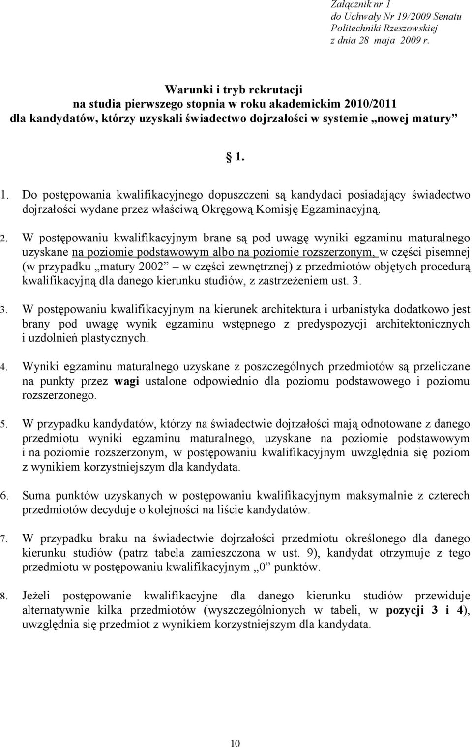 1. Do postępowania kwalifikacyjnego dopuszczeni są kandydaci posiadający świadectwo dojrzałości wydane przez właściwą Okręgową Komisję Egzaminacyjną. 2.