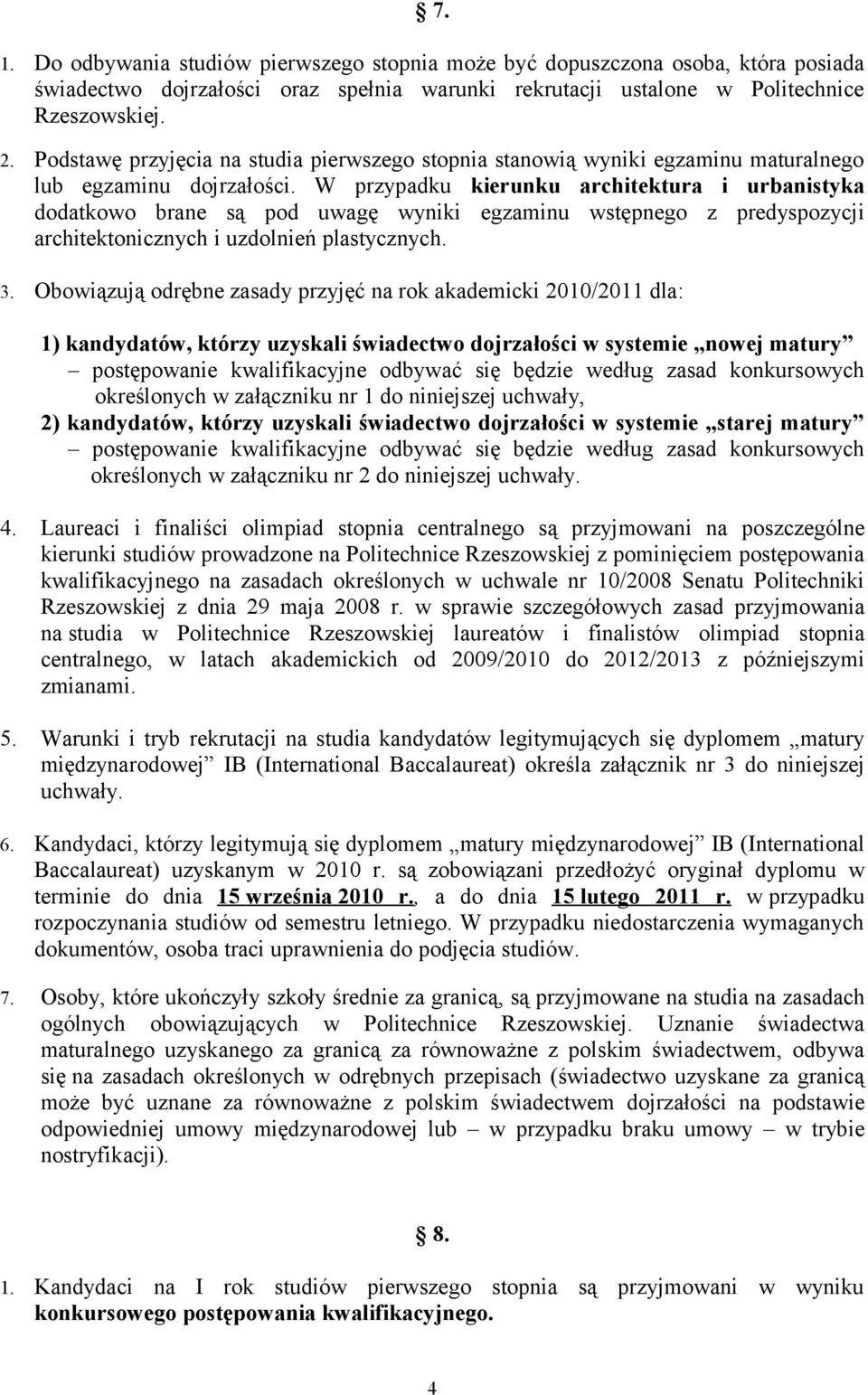 W przypadku kierunku architektura i urbanistyka dodatkowo brane są pod uwagę wyniki egzaminu wstępnego z predyspozycji architektonicznych i uzdolnień plastycznych. 3.