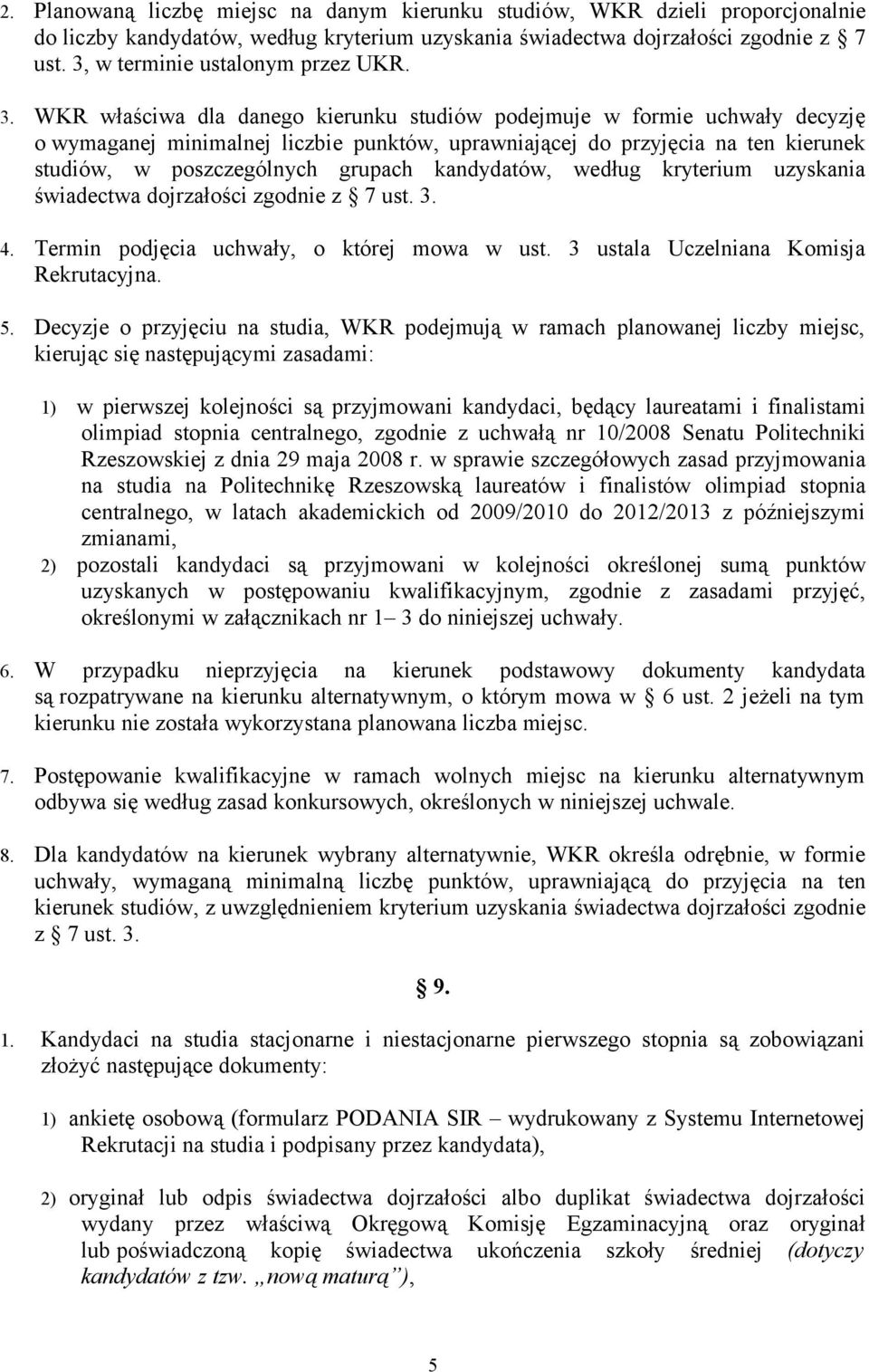 WKR właściwa dla danego kierunku studiów podejmuje w formie uchwały decyzję o wymaganej minimalnej liczbie punktów, uprawniającej do przyjęcia na ten kierunek studiów, w poszczególnych grupach