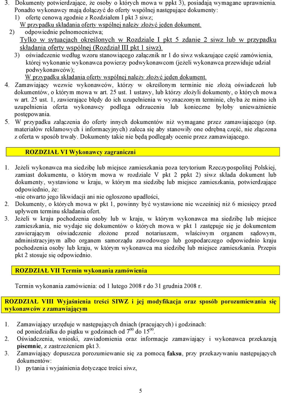 2) odpowiednie pełnomocnictwa; Tylko w sytuacjach określonych w Rozdziale I pkt 5 zdanie 2 siwz lub w przypadku składania oferty wspólnej (Rozdział III pkt 1 siwz).