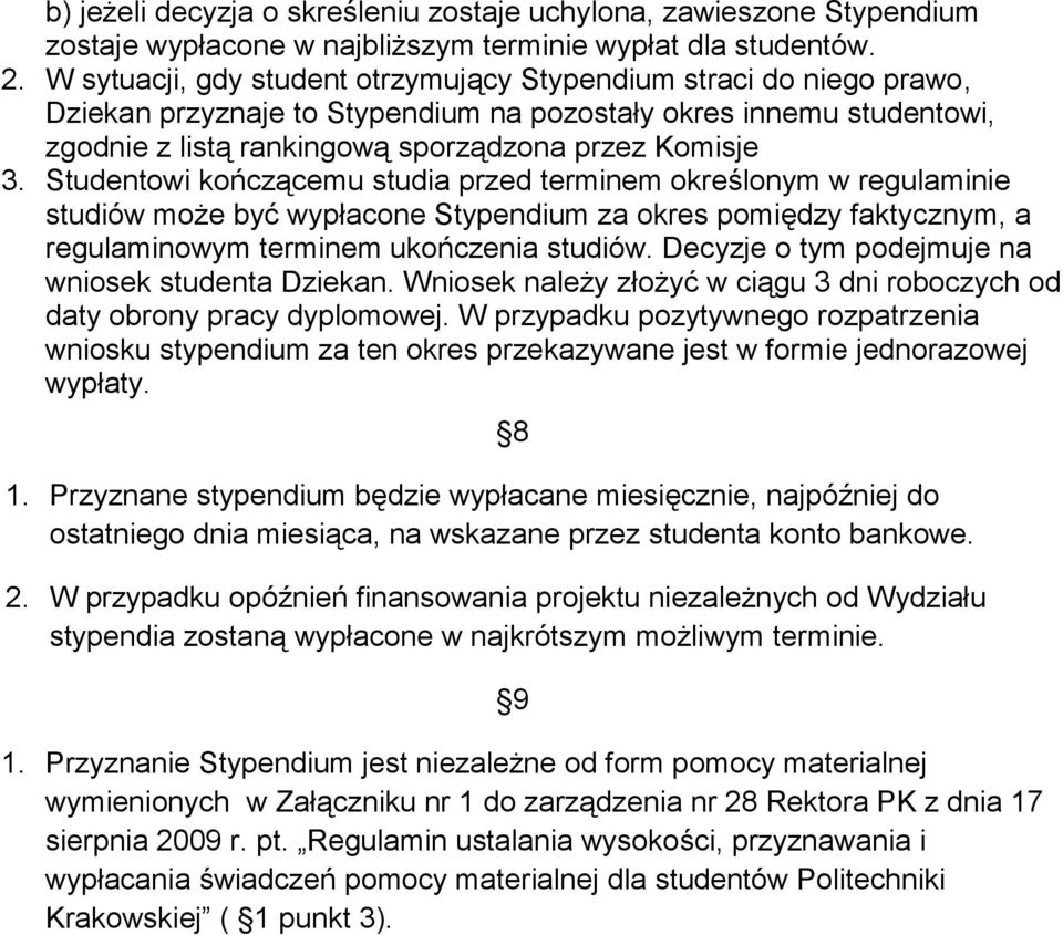 Studentowi kończącemu studia przed terminem określonym w regulaminie studiów może być wypłacone Stypendium za okres pomiędzy faktycznym, a regulaminowym terminem ukończenia studiów.