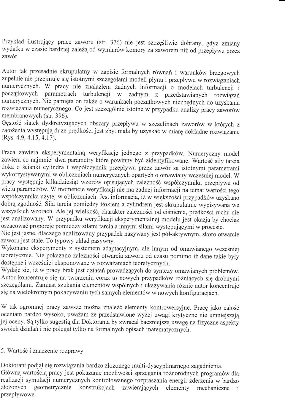 W pracy nie znalazlem ladnych informacji o modelach turbgiencji i pocz4tkowych parametrach turbulencji w Zadnym z przed,stawianych rozwiqzah numerycznych.
