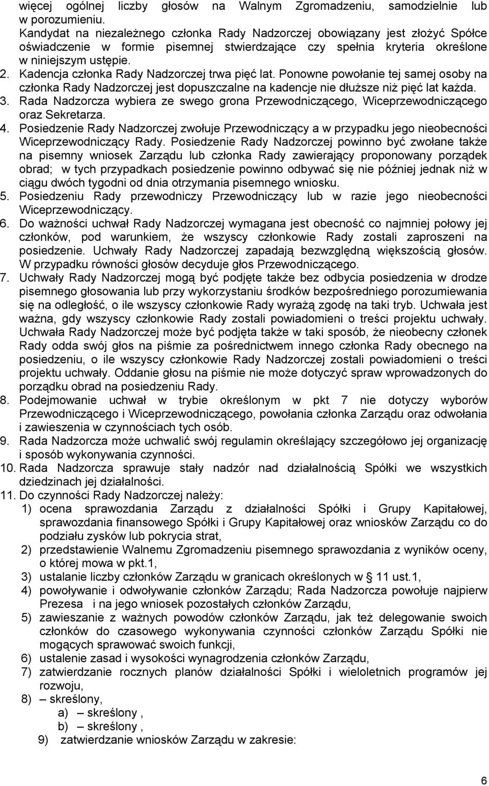Kadencja członka Rady Nadzorczej trwa pięć lat. Ponowne powołanie tej samej osoby na członka Rady Nadzorczej jest dopuszczalne na kadencje nie dłuższe niż pięć lat każda. 3.