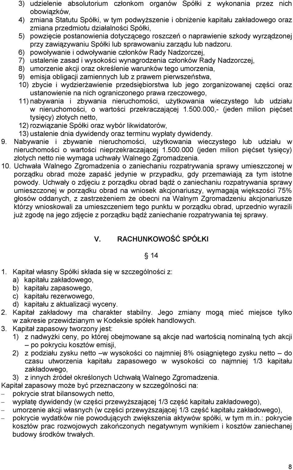 6) powoływanie i odwoływanie członków Rady Nadzorczej, 7) ustalenie zasad i wysokości wynagrodzenia członków Rady Nadzorczej, 8) umorzenie akcji oraz określenie warunków tego umorzenia, 9) emisja