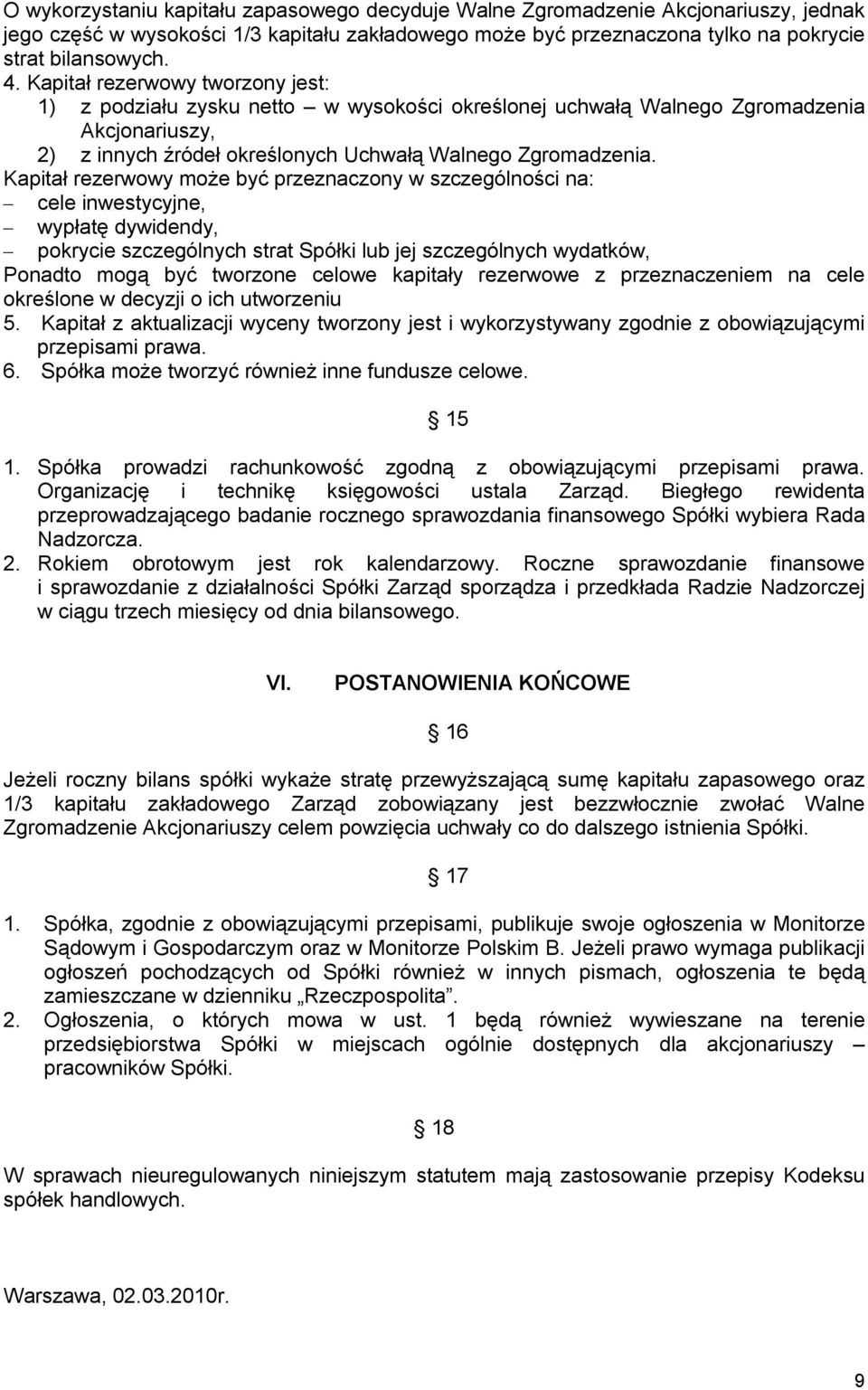Kapitał rezerwowy może być przeznaczony w szczególności na: cele inwestycyjne, wypłatę dywidendy, pokrycie szczególnych strat Spółki lub jej szczególnych wydatków, Ponadto mogą być tworzone celowe