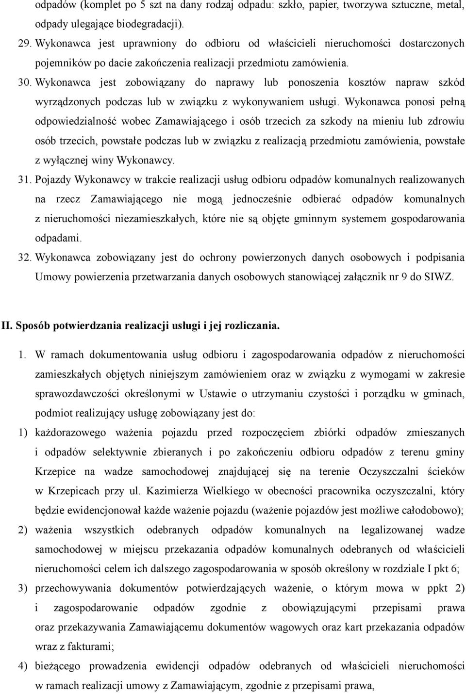 Wykonawca jest zobowiązany do naprawy lub ponoszenia kosztów napraw szkód wyrządzonych podczas lub w związku z wykonywaniem usługi.