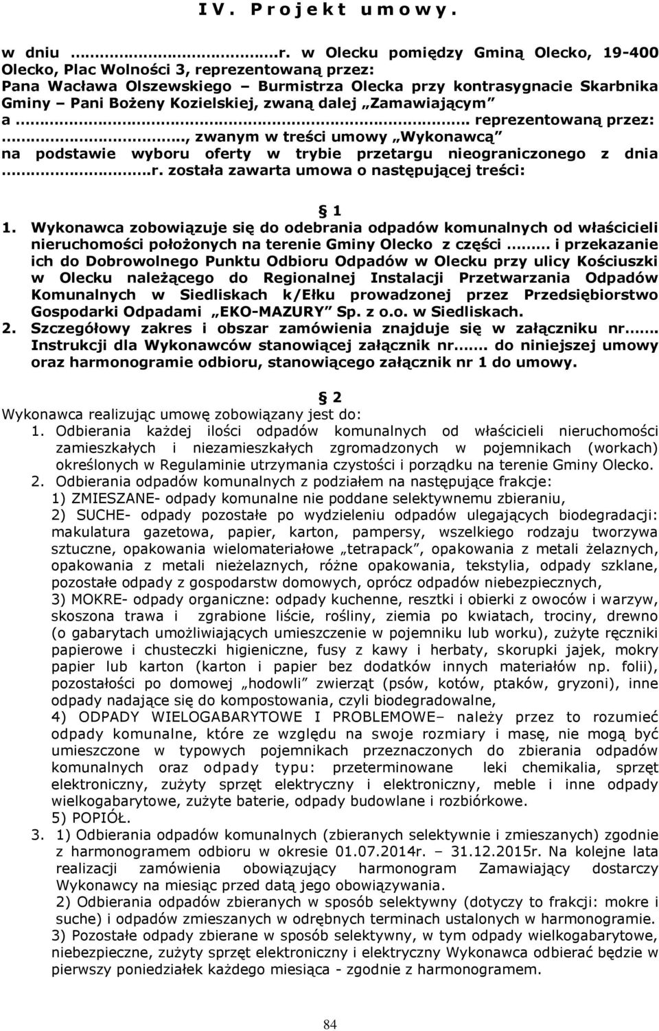 w Olecku pomiędzy Gminą Olecko, 19-400 Olecko, Plac Wolności 3, reprezentowaną przez: Pana Wacława Olszewskiego Burmistrza Olecka przy kontrasygnacie Skarbnika Gminy Pani Bożeny Kozielskiej, zwaną