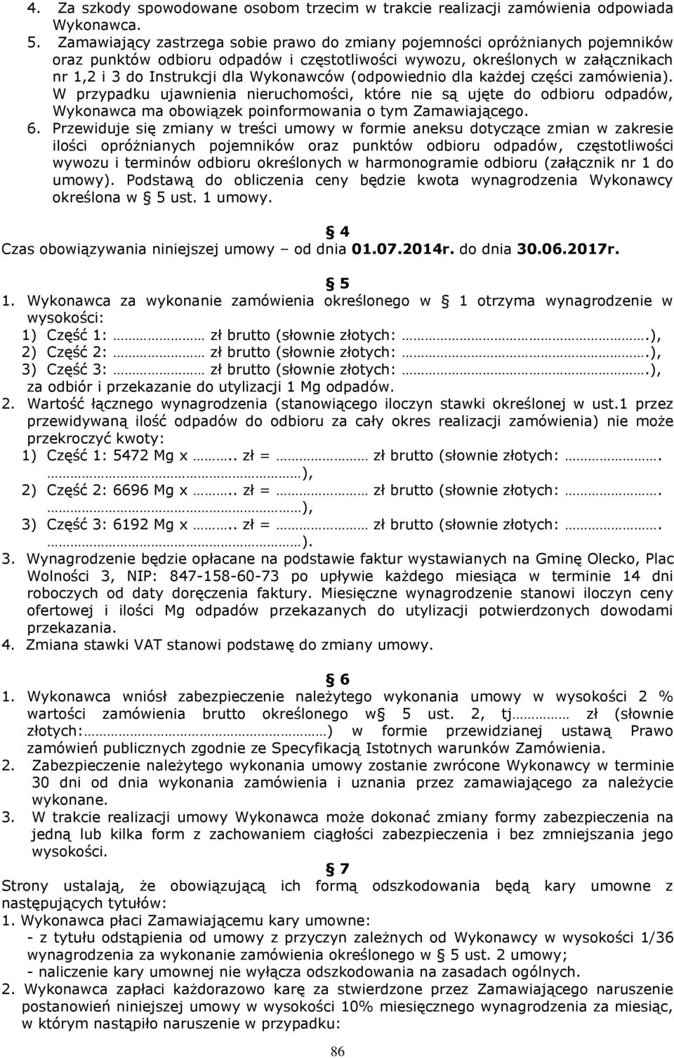 (odpowiednio dla każdej części zamówienia). W przypadku ujawnienia nieruchomości, które nie są ujęte do odbioru odpadów, Wykonawca ma obowiązek poinformowania o tym Zamawiającego. 6.