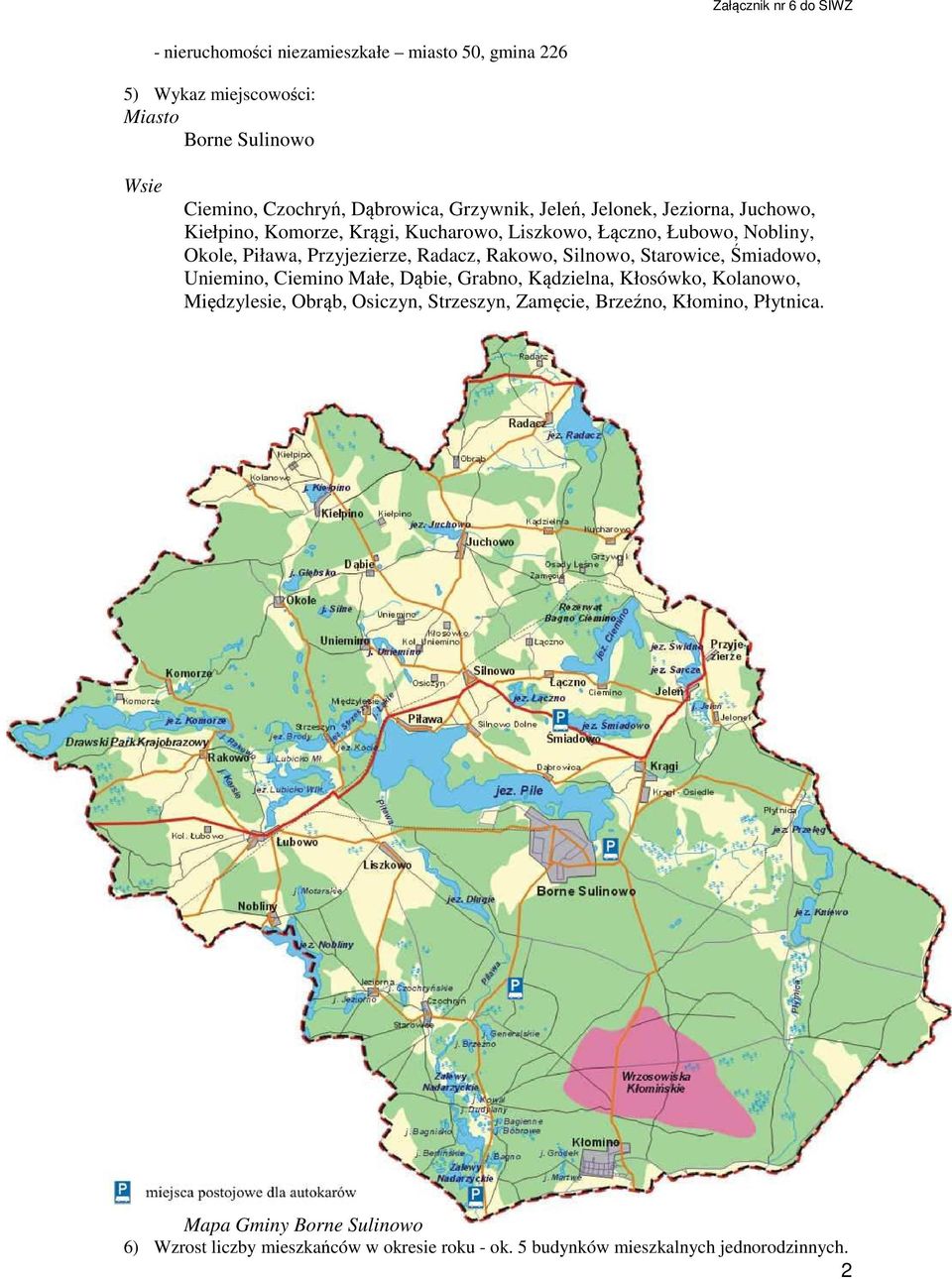 Rakowo, Silnowo, Starowice, Śmiadowo, Uniemino, Ciemino Małe, Dąbie, Grabno, Kądzielna, Kłosówko, Kolanowo, Międzylesie, Obrąb, Osiczyn, Strzeszyn,