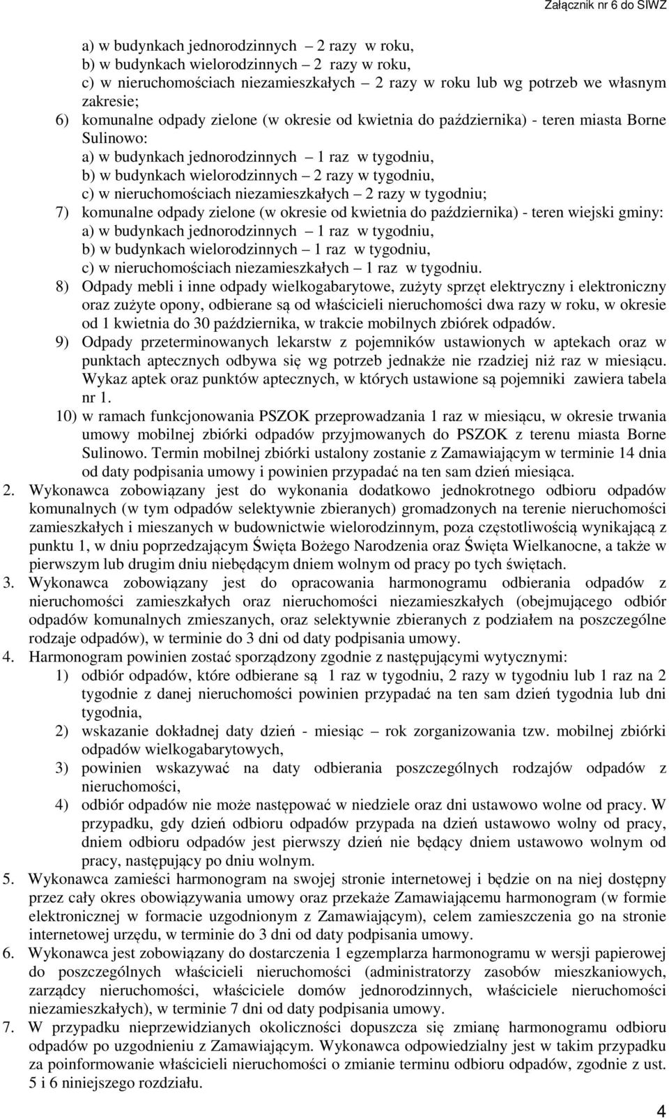 nieruchomościach niezamieszkałych 2 razy w tygodniu; 7) komunalne odpady zielone (w okresie od kwietnia do października) - teren wiejski gminy: a) w budynkach jednorodzinnych 1 raz w tygodniu, b) w