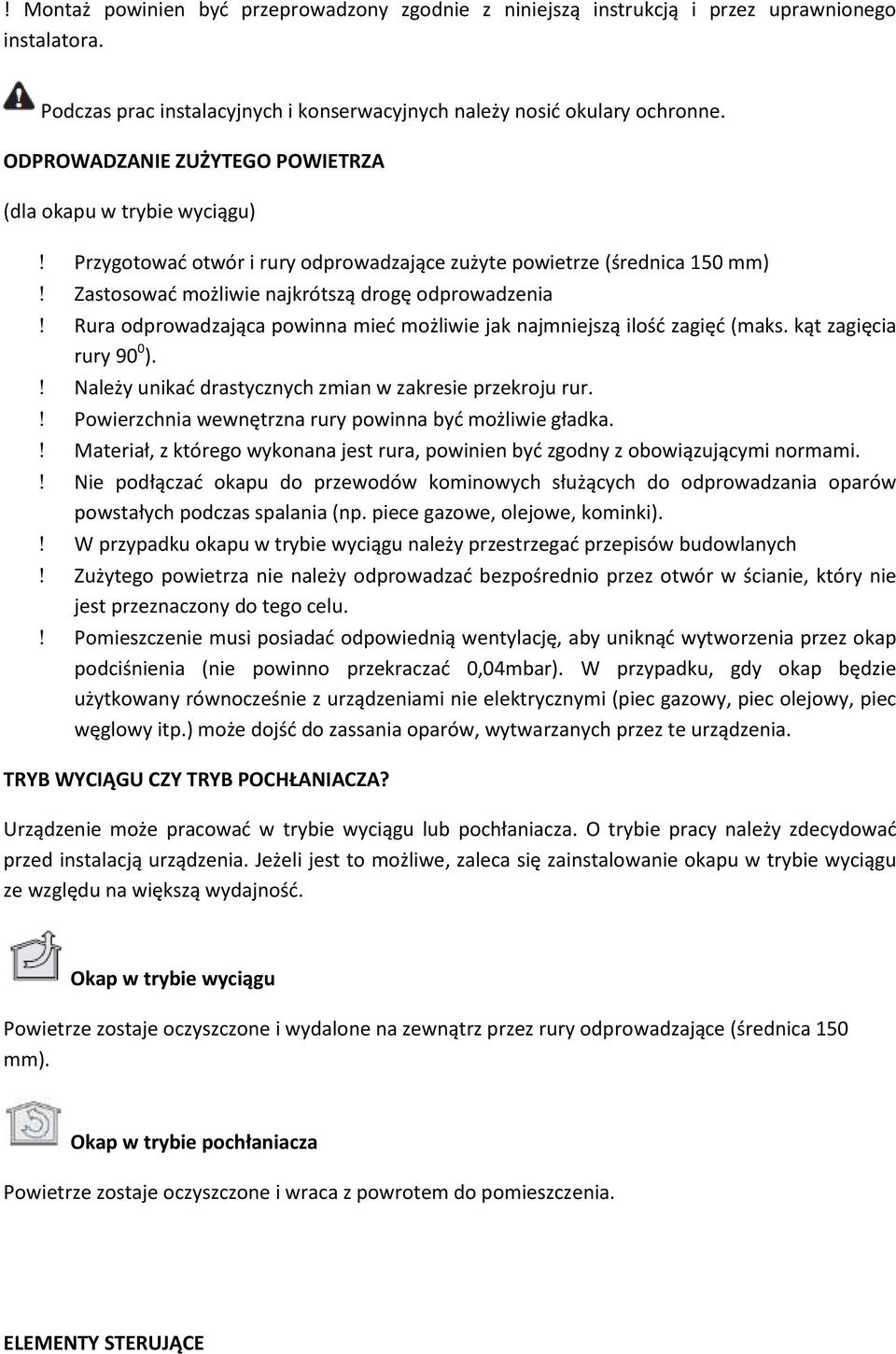 odprowadzająca powinna mieć możliwie jak najmniejszą ilość zagięć (maks. kąt zagięcia rury 90 0 ). Należy unikać drastycznych zmian w zakresie przekroju rur.