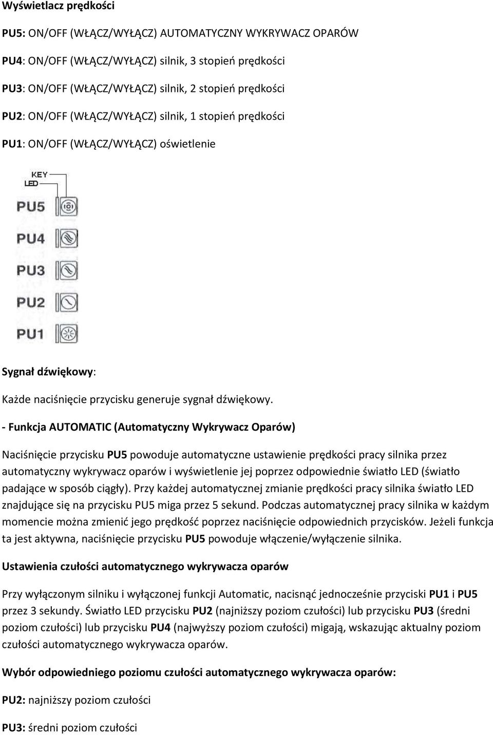 - Funkcja AUTOMATIC (Automatyczny Wykrywacz Oparów) Naciśnięcie przycisku PU5 powoduje automatyczne ustawienie prędkości pracy silnika przez automatyczny wykrywacz oparów i wyświetlenie jej poprzez