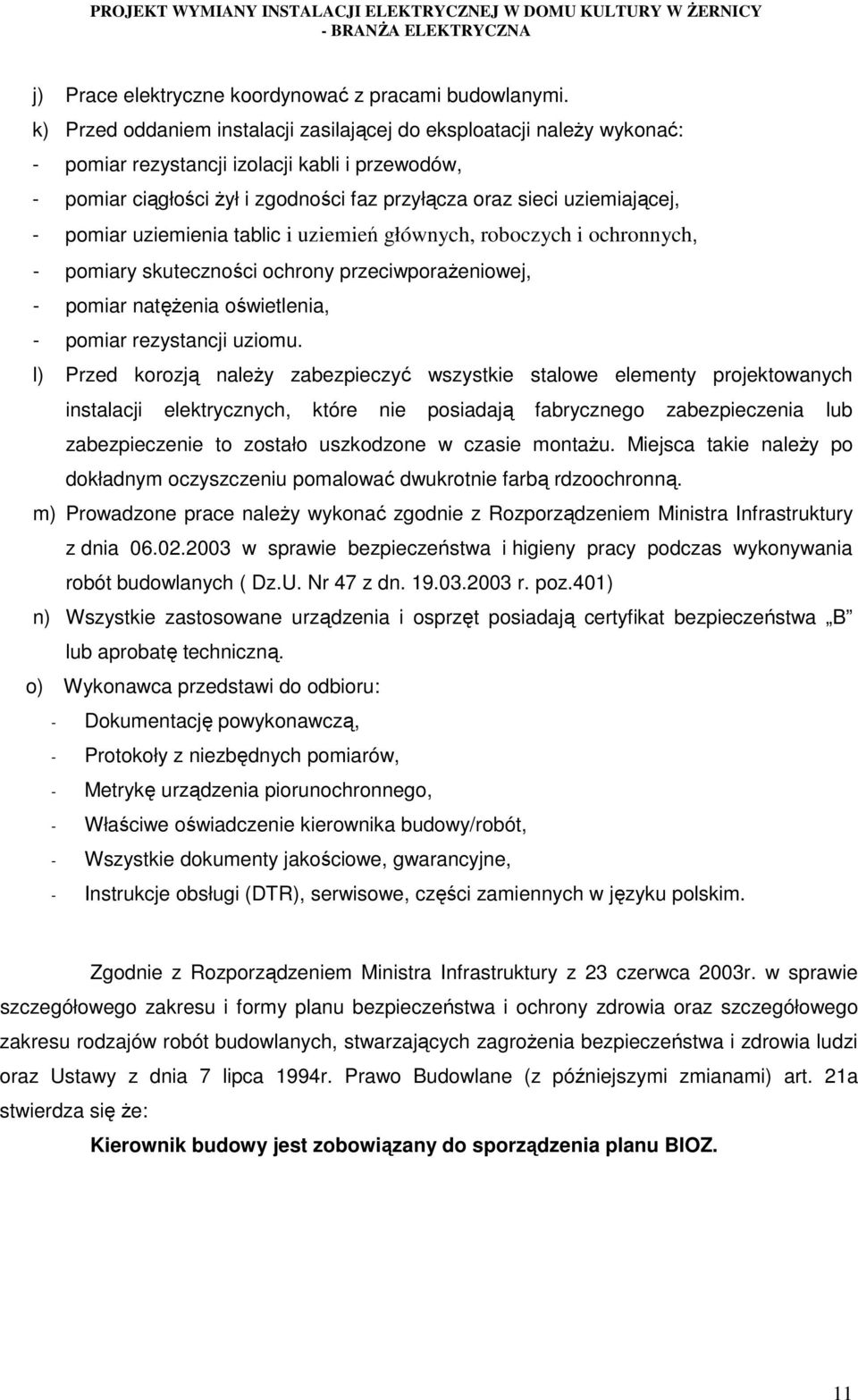 pomiar uziemienia tablic i uziemień głównych, roboczych i ochronnych, - pomiary skuteczności ochrony przeciwporażeniowej, - pomiar natężenia oświetlenia, - pomiar rezystancji uziomu.