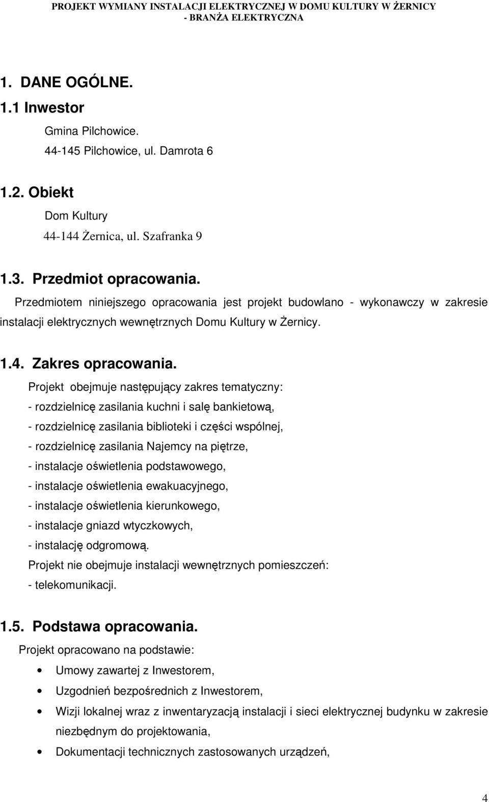 Projekt obejmuje następujący zakres tematyczny: - rozdzielnicę zasilania kuchni i salę bankietową, - rozdzielnicę zasilania biblioteki i części wspólnej, - rozdzielnicę zasilania Najemcy na piętrze,