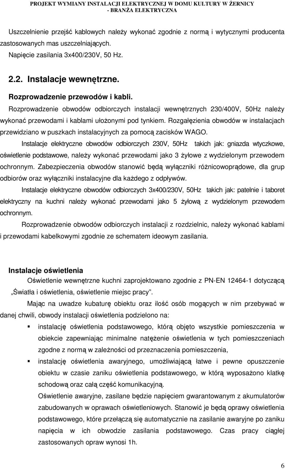 Rozgałęzienia obwodów w instalacjach przewidziano w puszkach instalacyjnych za pomocą zacisków WAGO.