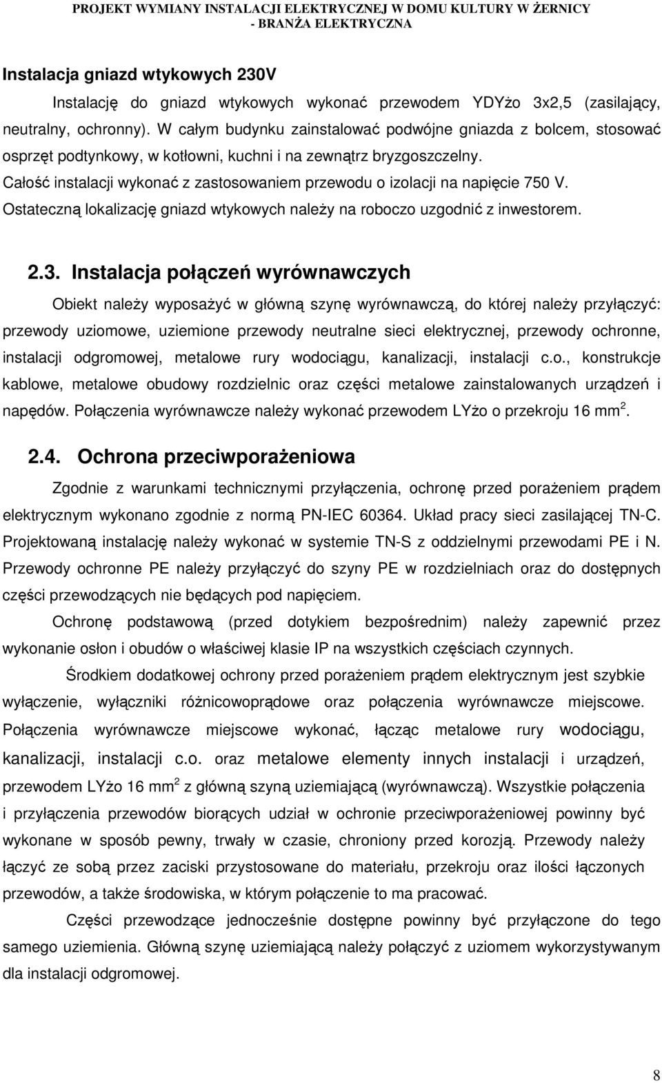 Całość instalacji wykonać z zastosowaniem przewodu o izolacji na napięcie 750 V. Ostateczną lokalizację gniazd wtykowych należy na roboczo uzgodnić z inwestorem. 2.3.