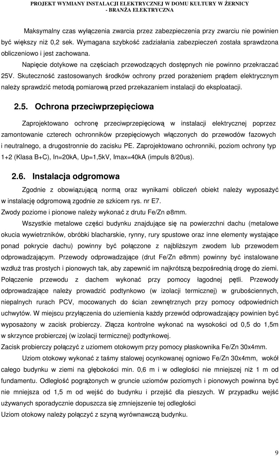 Skuteczność zastosowanych środków ochrony przed porażeniem prądem elektrycznym należy sprawdzić metodą pomiarową przed przekazaniem instalacji do eksploatacji. 2.5.