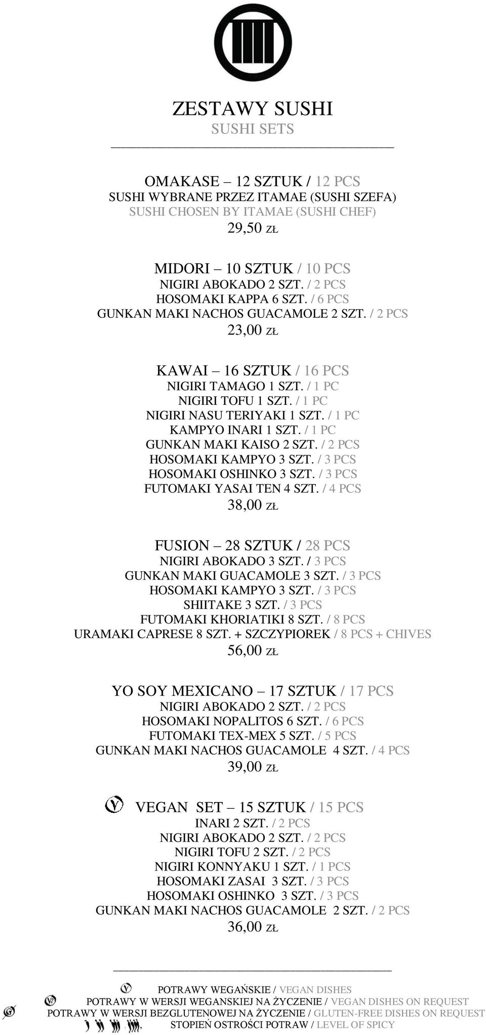 / 1 PC GUNKAN MAKI KAISO 2 SZT. / 2 PCS HOSOMAKI KAMPYO 3 SZT. / 3 PCS HOSOMAKI OSHINKO 3 SZT. / 3 PCS FUTOMAKI YASAI TEN 4 SZT. / 4 PCS 38,00 ZŁ FUSION 28 SZTUK / 28 PCS NIGIRI ABOKADO 3 SZT.