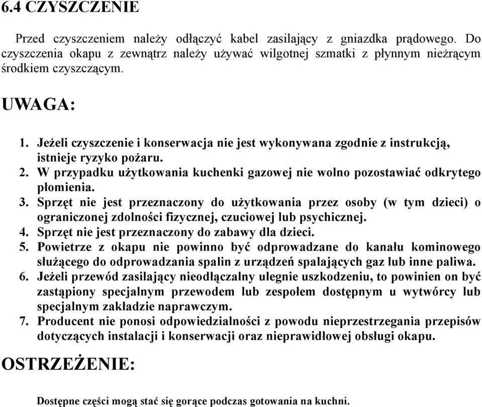 Sprzęt nie jest przeznaczony do użytkowania przez osoby (w tym dzieci) o ograniczonej zdolności fizycznej, czuciowej lub psychicznej. 4. Sprzęt nie jest przeznaczony do zabawy dla dzieci. 5.