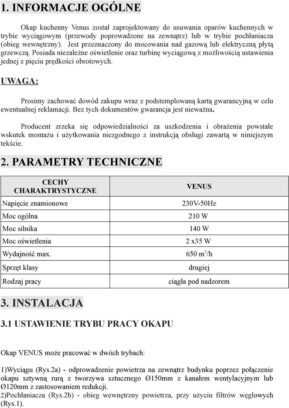 UWAGA: Prosimy zachować dowód zakupu wraz z podstemplowaną kartą gwarancyjną w celu ewentualnej reklamacji. Bez tych dokumentów gwarancja jest nieważna.