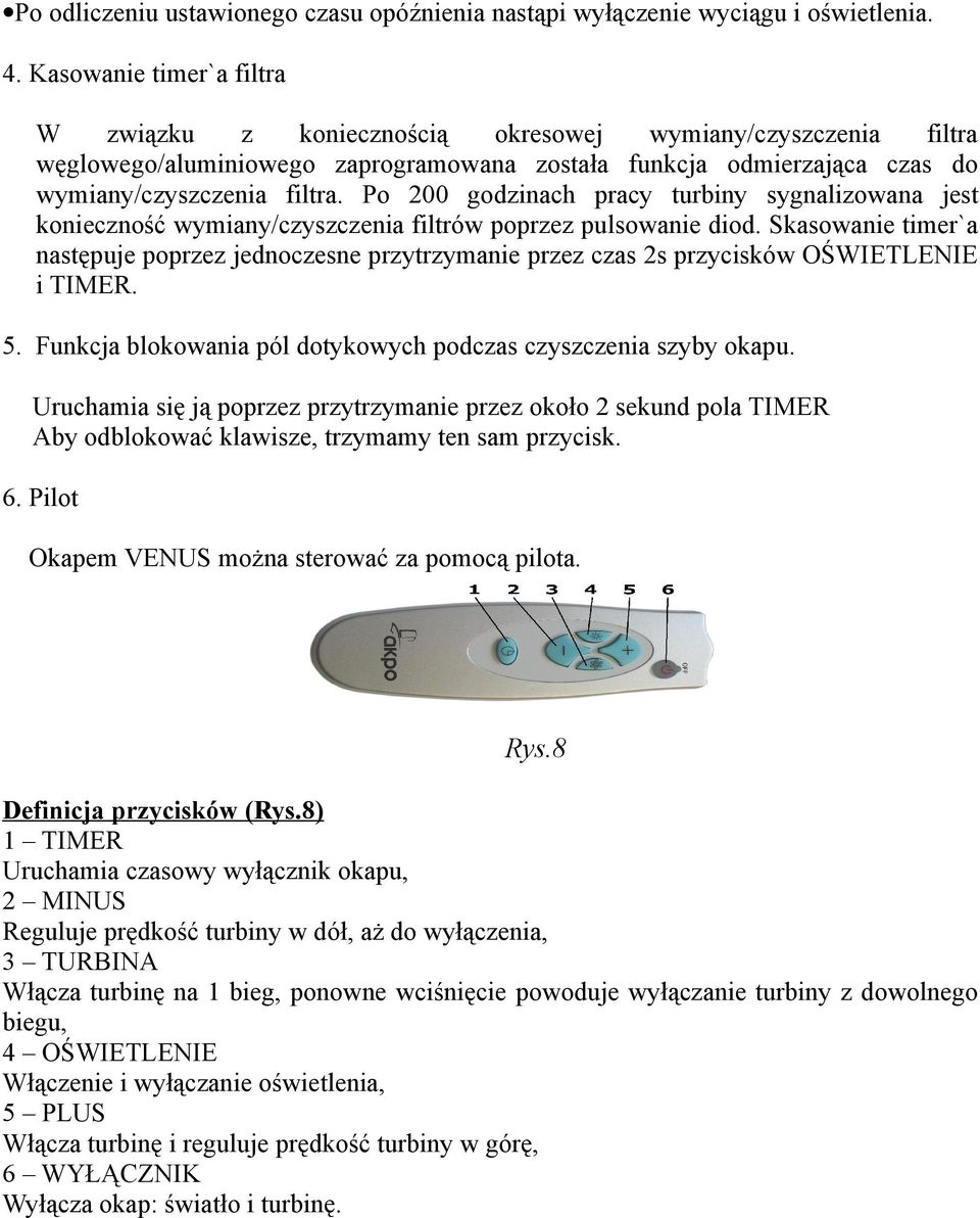 Po 200 godzinach pracy turbiny sygnalizowana jest konieczność wymiany/czyszczenia filtrów poprzez pulsowanie diod.