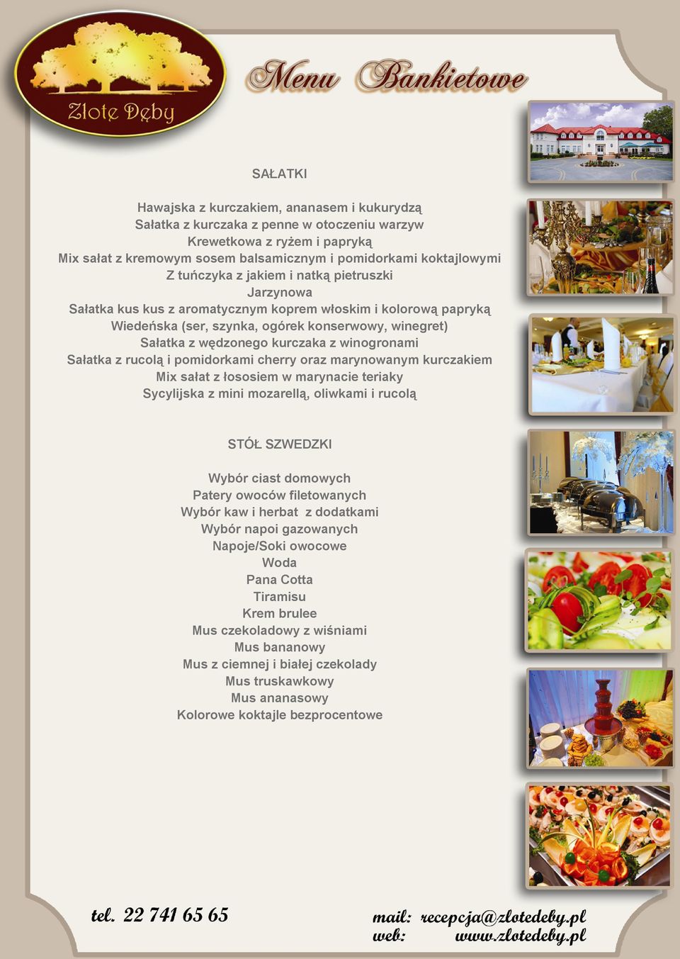 winogronami Sałatka z rucolą i pomidorkami cherry oraz marynowanym kurczakiem Mix sałat z łososiem w marynacie teriaky Sycylijska z mini mozarellą, oliwkami i rucolą STÓŁ SZWEDZKI Wybór ciast