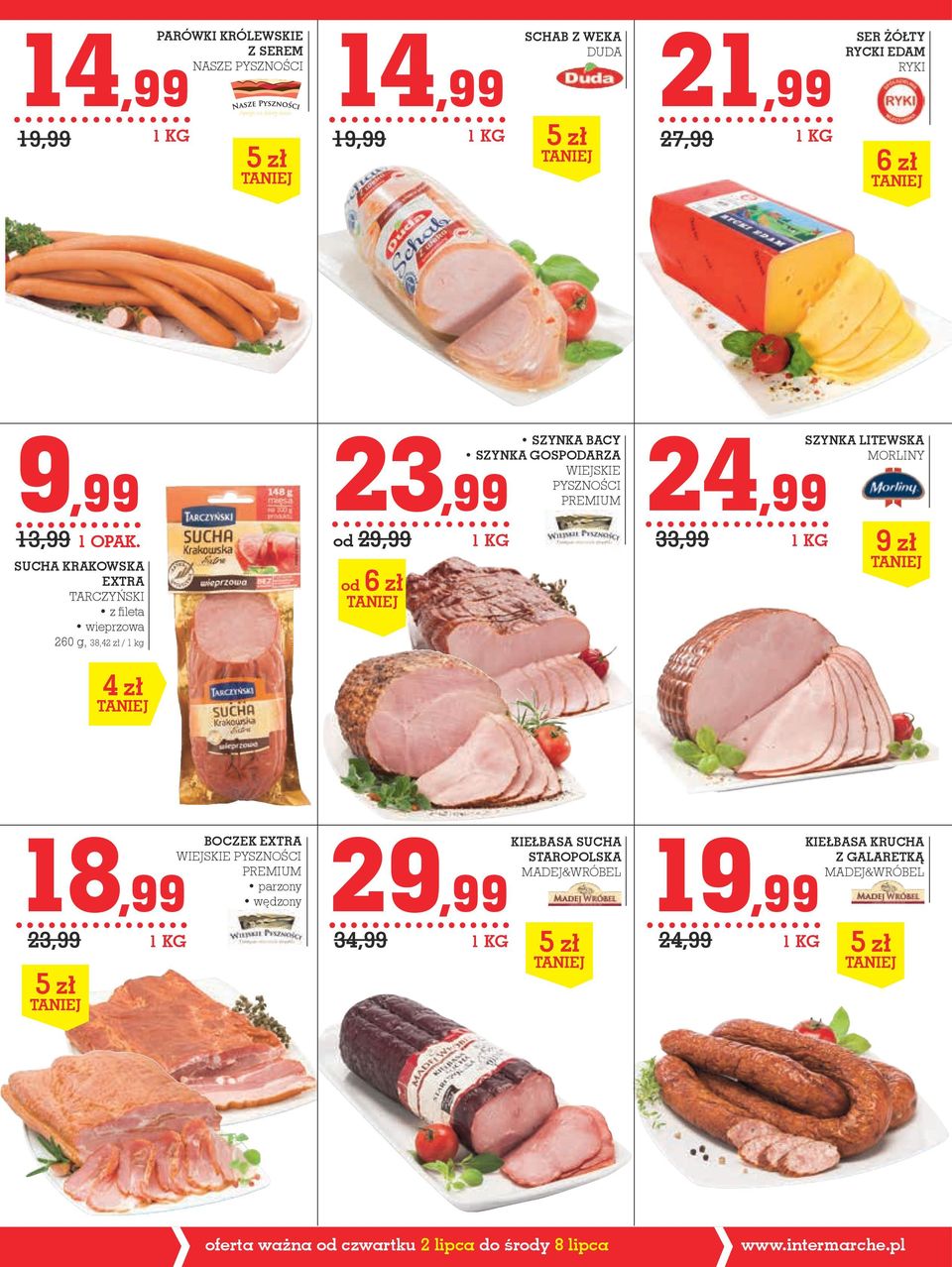 SUCHA KRAKOWSKA EXTRA TARCZYŃSKI z fileta wieprzowa 260 g, 38,42 zł / 1 kg 4 zł 23,99 od 29,99 od 6 zł SZYNKA BACY SZYNKA GOSPODARZA WIEJSKIE PYSZNOŚCI PREMIUM 1