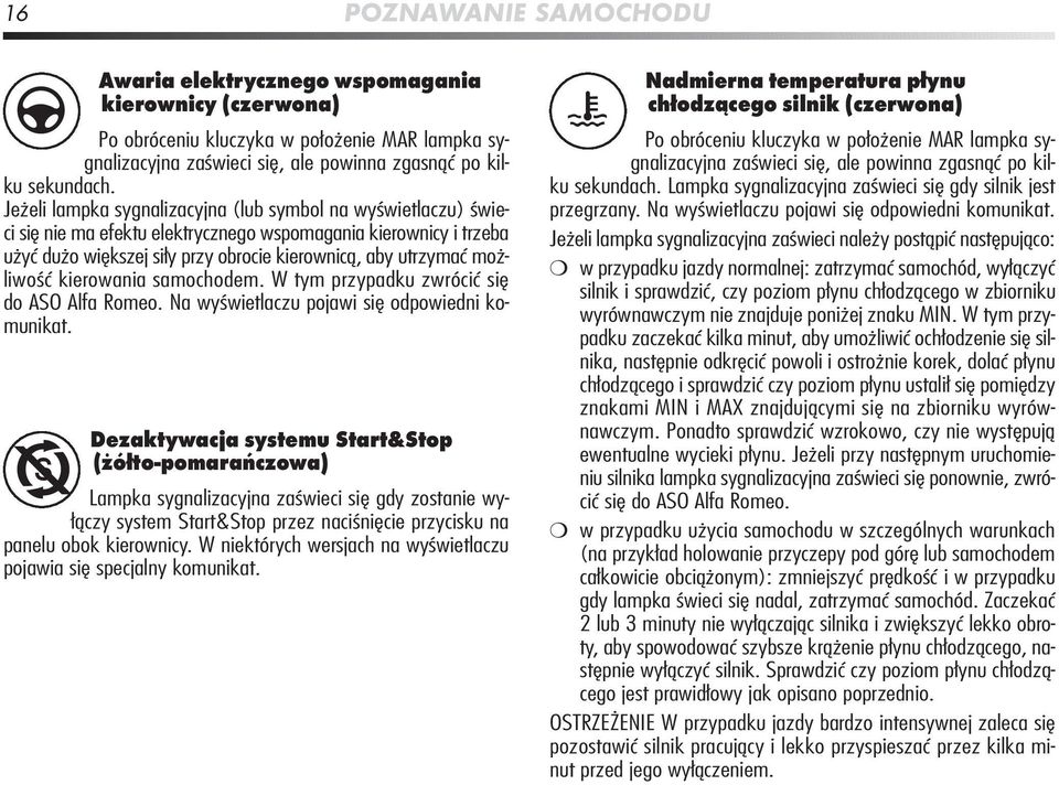 możliwość kierowania samochodem. W tym przypadku zwrócić się do ASO Alfa Romeo. Na wyświetlaczu pojawi się odpowiedni komunikat.