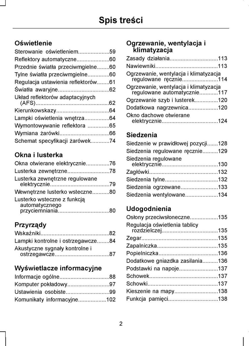 ..74 Okna i lusterka Okna otwierane elektrycznie...76 Lusterka zewnętrzne...78 Lusterka zewnętrzne regulowane elektrycznie...79 Wewnętrzne lusterko wsteczne.