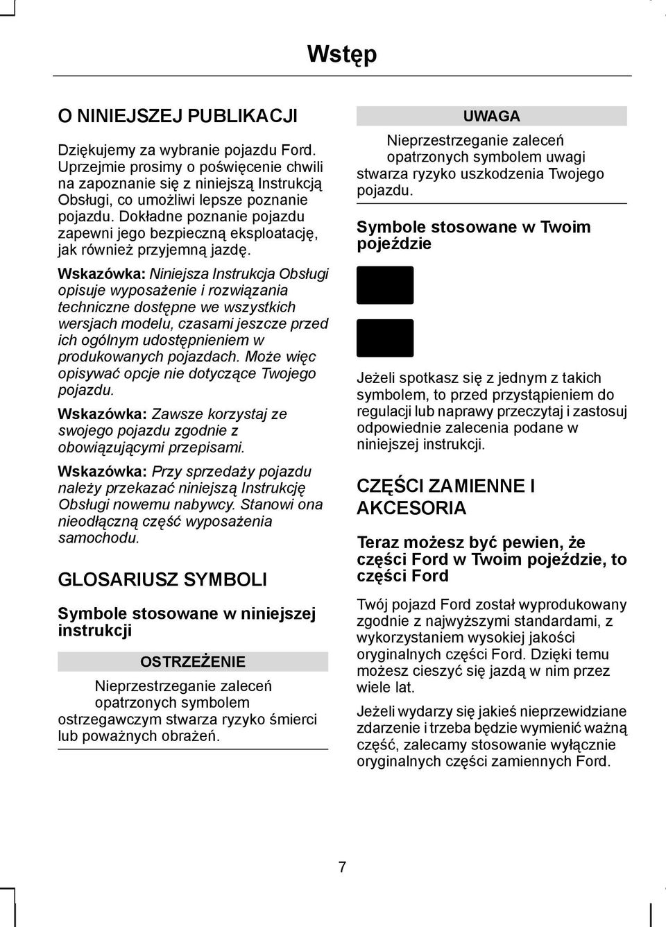 Wskazówka: Niniejsza Instrukcja Obsługi opisuje wyposażenie i rozwiązania techniczne dostępne we wszystkich wersjach modelu, czasami jeszcze przed ich ogólnym udostępnieniem w produkowanych pojazdach.