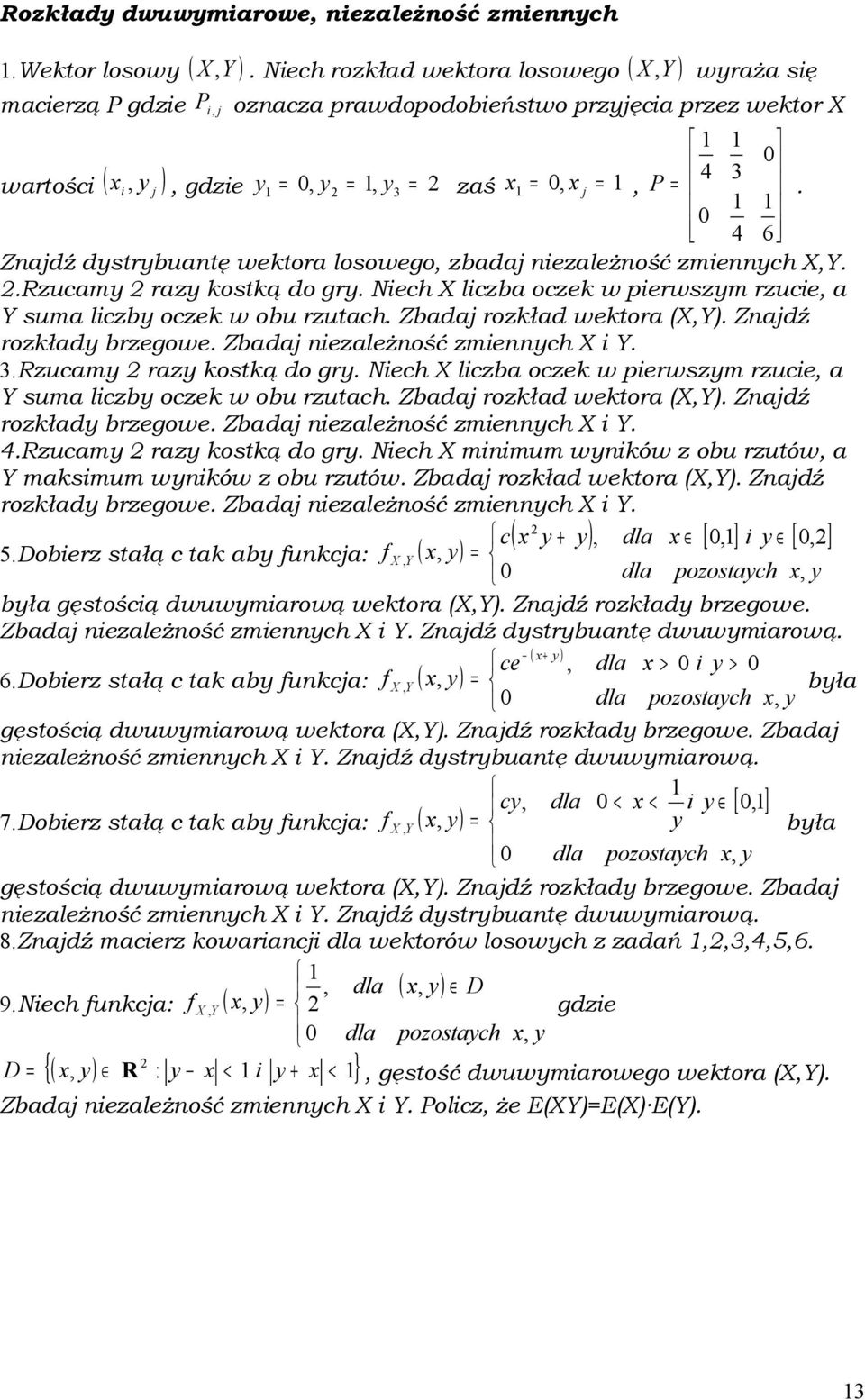 =. 0 4 6 Znajdź dystrybuantę wektora losowego, zbadaj niezależność zmiennych X,Y..Rzucamy razy kostką do gry. Niech X liczba oczek w pierwszym rzucie, a Y suma liczby oczek w obu rzutach.