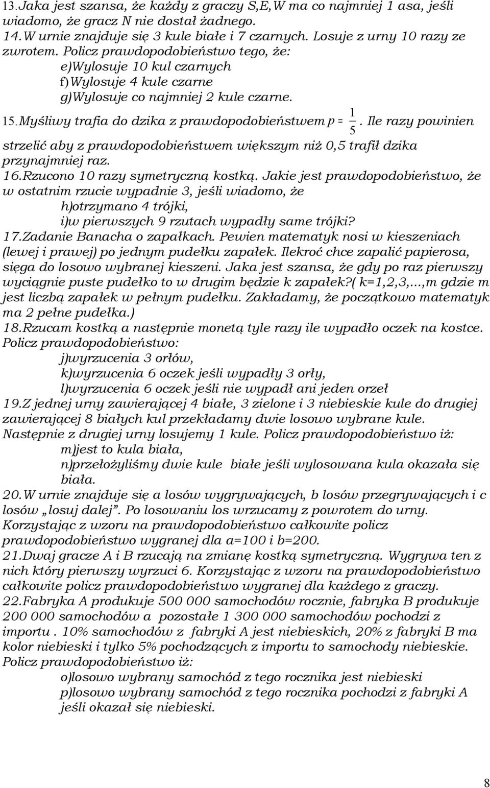 Ile razy powinien strzelić aby z prawdopodobieństwem większym niż 0,5 trafił dzika przynajmniej raz. 6.Rzucono 0 razy symetryczną kostką.