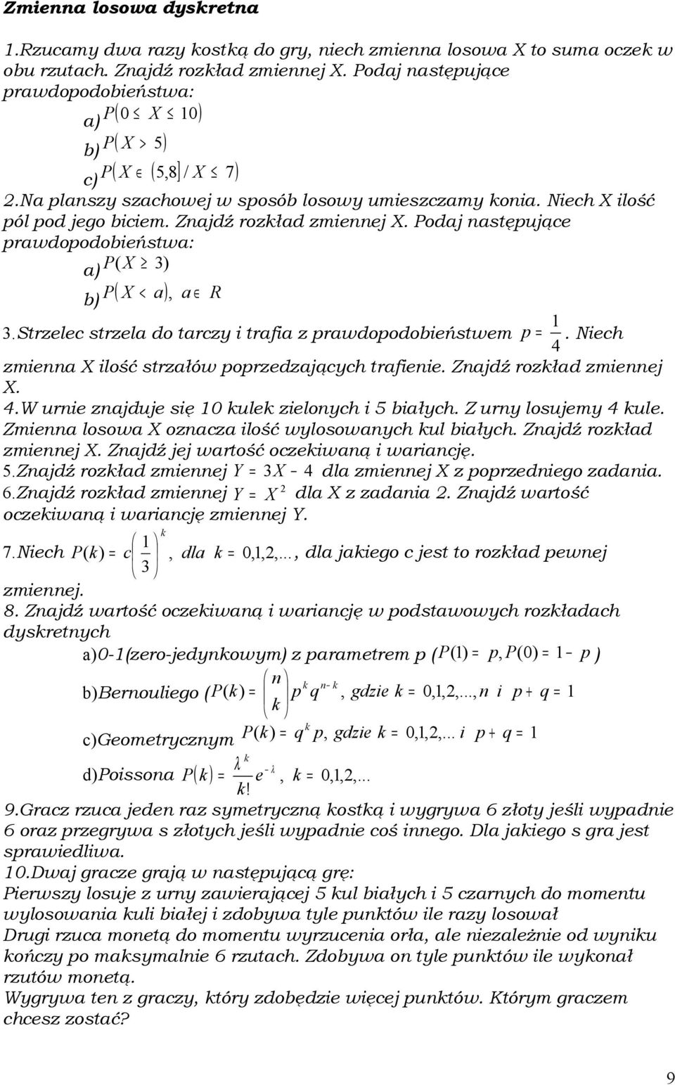 Znajdź rozkład zmiennej X. Podaj następujące prawdopodobieństwa: a) P( X 3) P X < a, b) ( ) a R 3.Strzelec strzela do tarczy i trafia z prawdopodobieństwem p = 4.