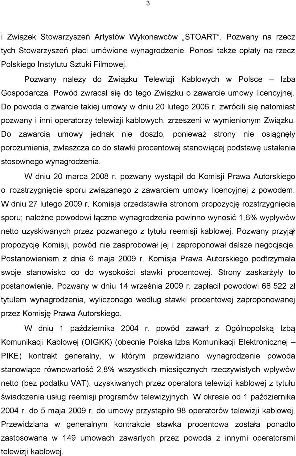 zwrócili się natomiast pozwany i inni operatorzy telewizji kablowych, zrzeszeni w wymienionym Związku.