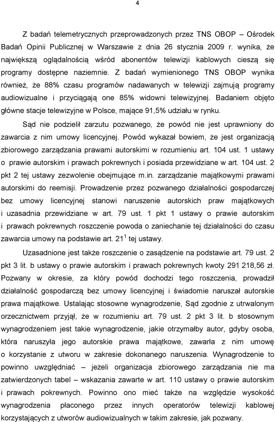 Z badań wymienionego TNS OBOP wynika również, że 88% czasu programów nadawanych w telewizji zajmują programy audiowizualne i przyciągają one 85% widowni telewizyjnej.