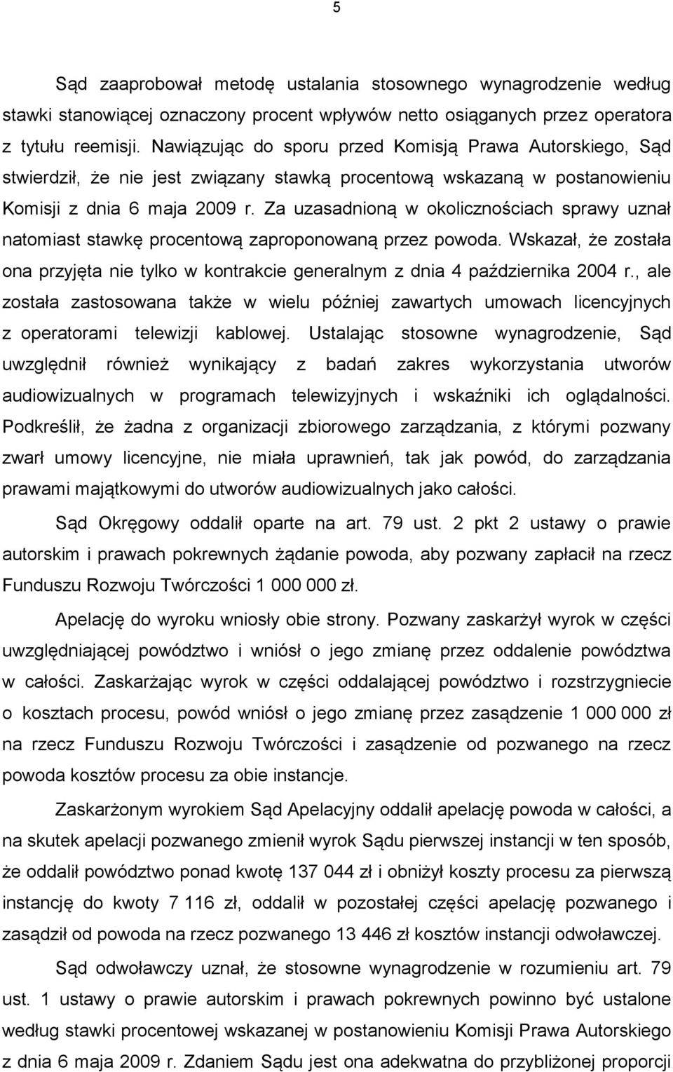 Za uzasadnioną w okolicznościach sprawy uznał natomiast stawkę procentową zaproponowaną przez powoda. Wskazał, że została ona przyjęta nie tylko w kontrakcie generalnym z dnia 4 października 2004 r.