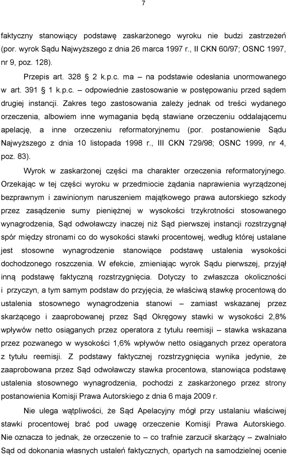 Zakres tego zastosowania zależy jednak od treści wydanego orzeczenia, albowiem inne wymagania będą stawiane orzeczeniu oddalającemu apelację, a inne orzeczeniu reformatoryjnemu (por.