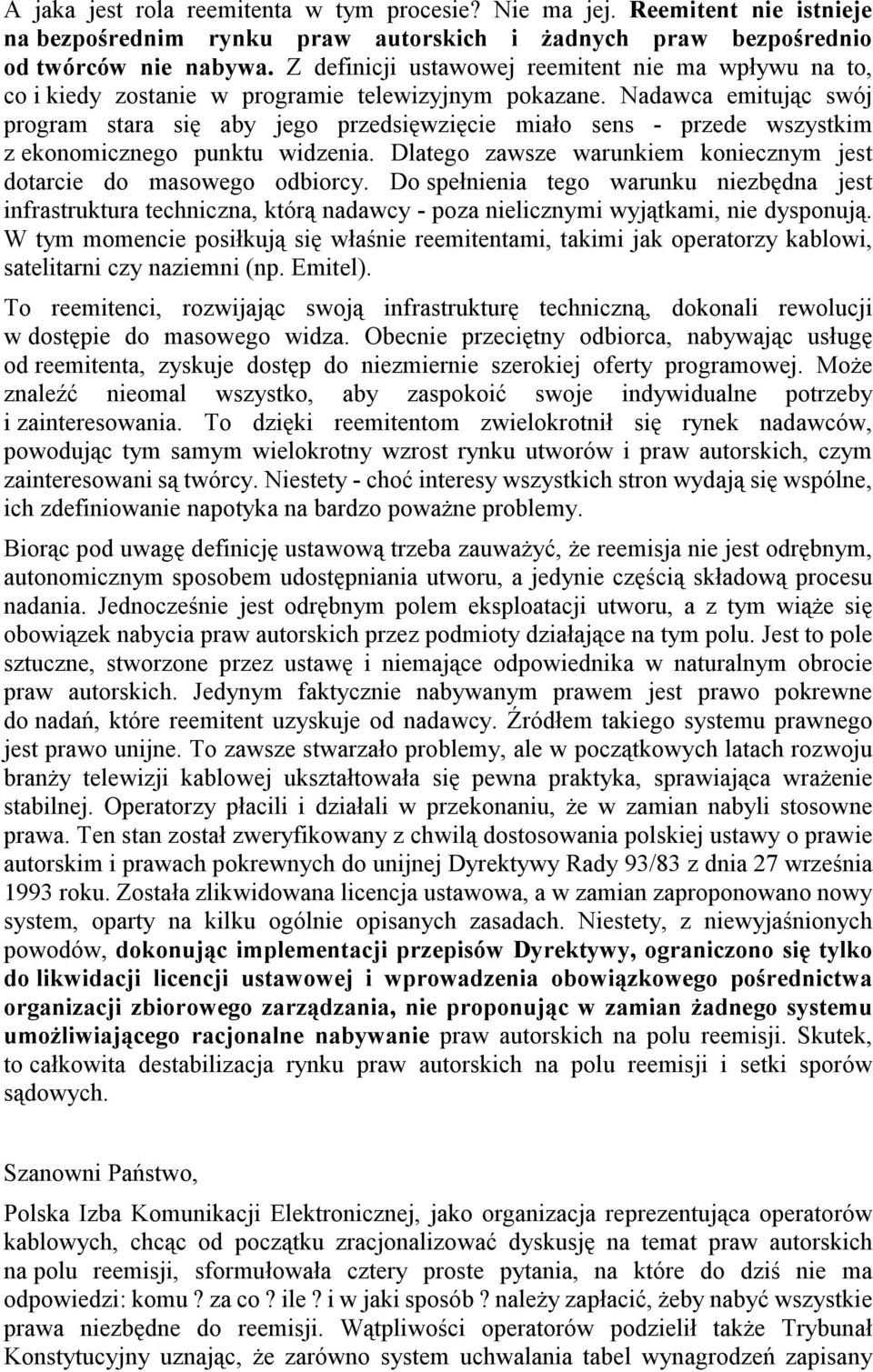 Nadawca emitując swój program stara się aby jego przedsięwzięcie miało sens - przede wszystkim z ekonomicznego punktu widzenia. Dlatego zawsze warunkiem koniecznym jest dotarcie do masowego odbiorcy.