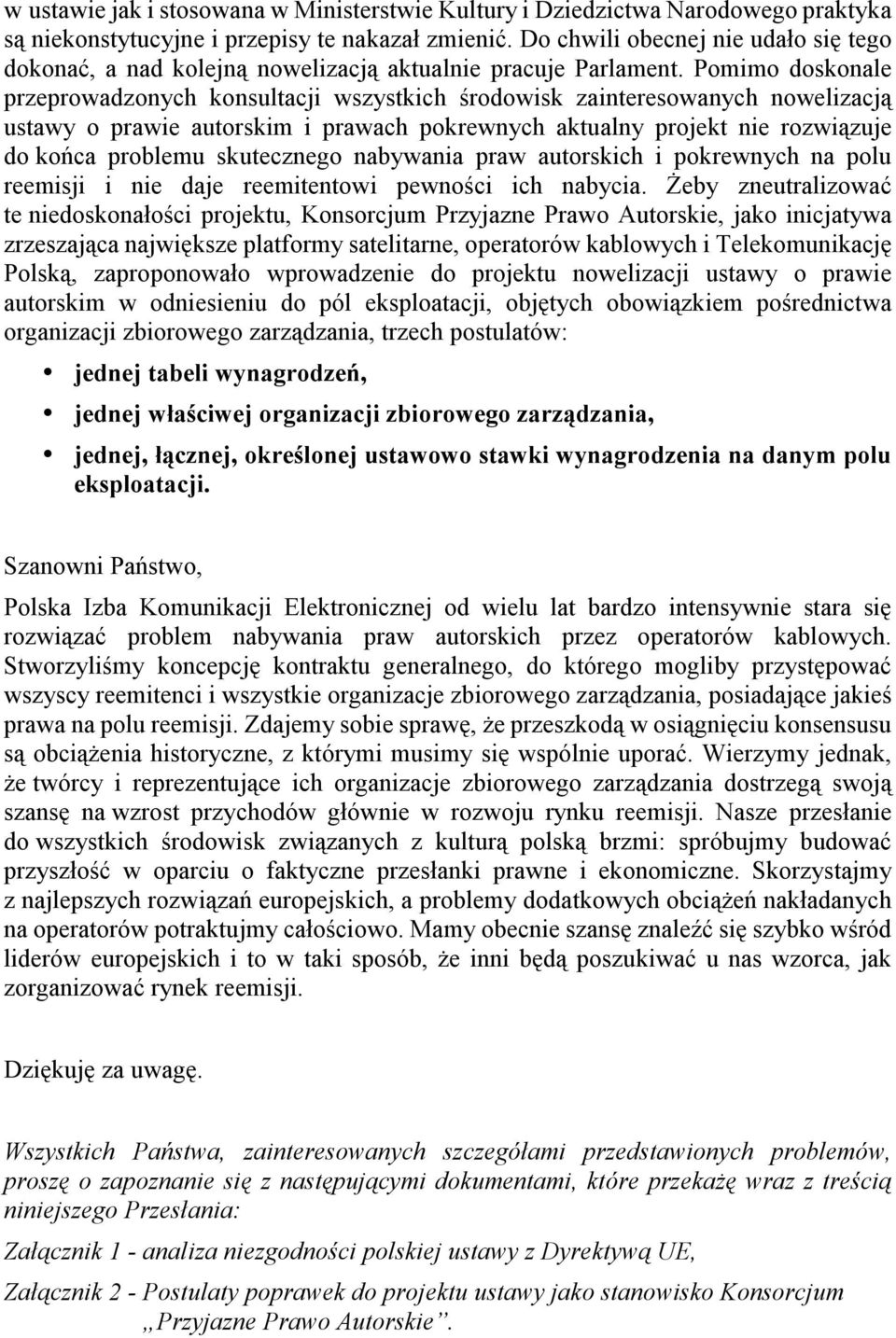 Pomimo doskonale przeprowadzonych konsultacji wszystkich środowisk zainteresowanych nowelizacją ustawy o prawie autorskim i prawach pokrewnych aktualny projekt nie rozwiązuje do końca problemu