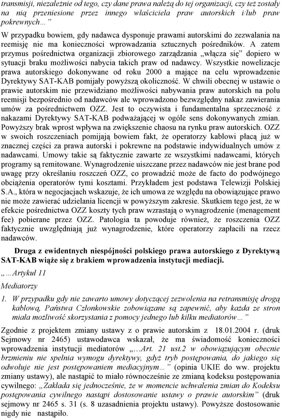 A zatem przymus pośrednictwa organizacji zbiorowego zarządzania włącza się dopiero w sytuacji braku moŝliwości nabycia takich praw od nadawcy.