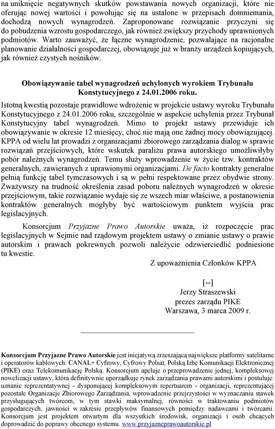 Warto zauwaŝyć, Ŝe łączne wynagrodzenie, pozwalające na racjonalne planowanie działalności gospodarczej, obowiązuje juŝ w branŝy urządzeń kopiujących, jak równieŝ czystych nośników.