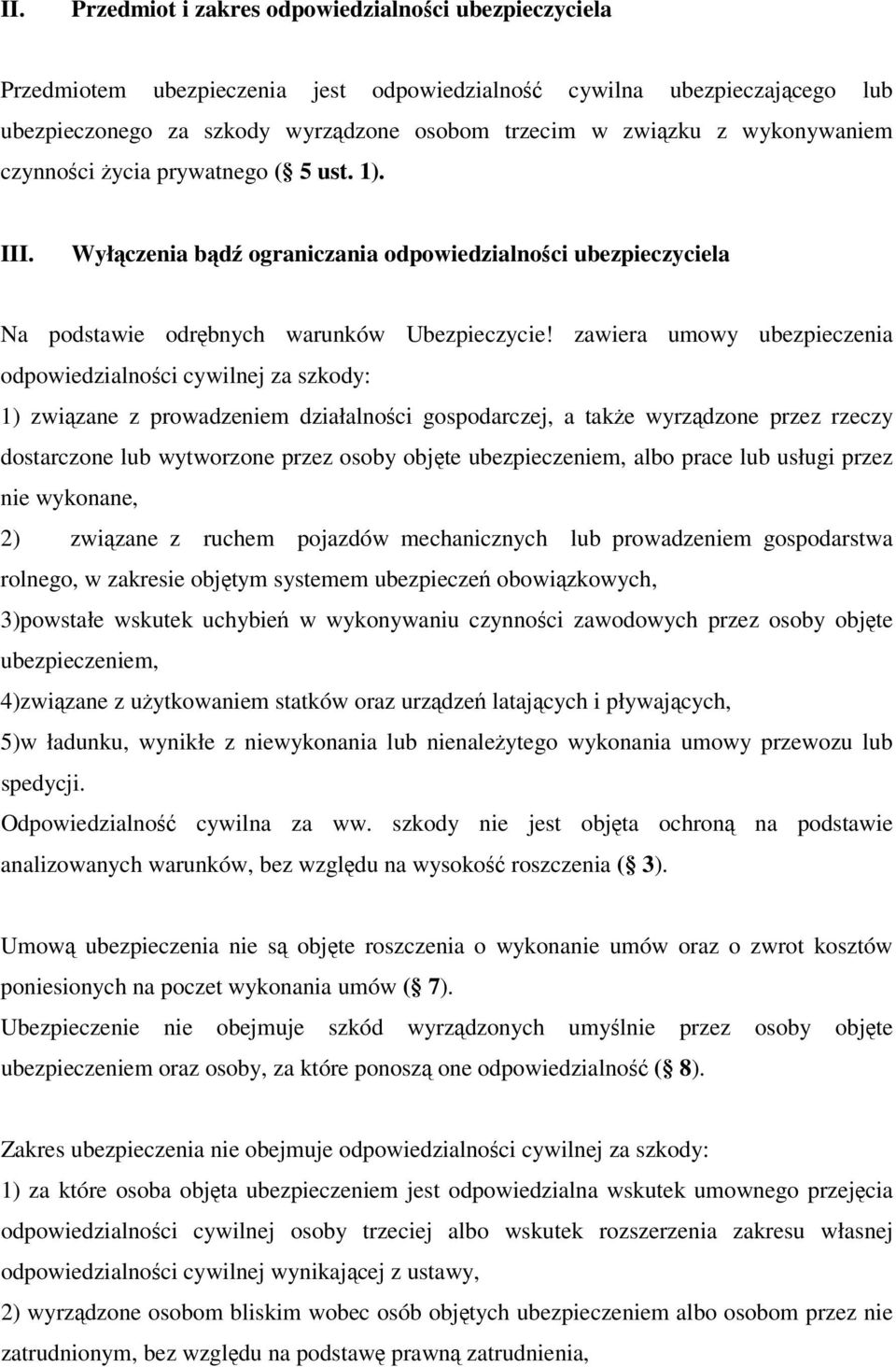 zawiera umowy ubezpieczenia odpowiedzialności cywilnej za szkody: 1) związane z prowadzeniem działalności gospodarczej, a także wyrządzone przez rzeczy dostarczone lub wytworzone przez osoby objęte