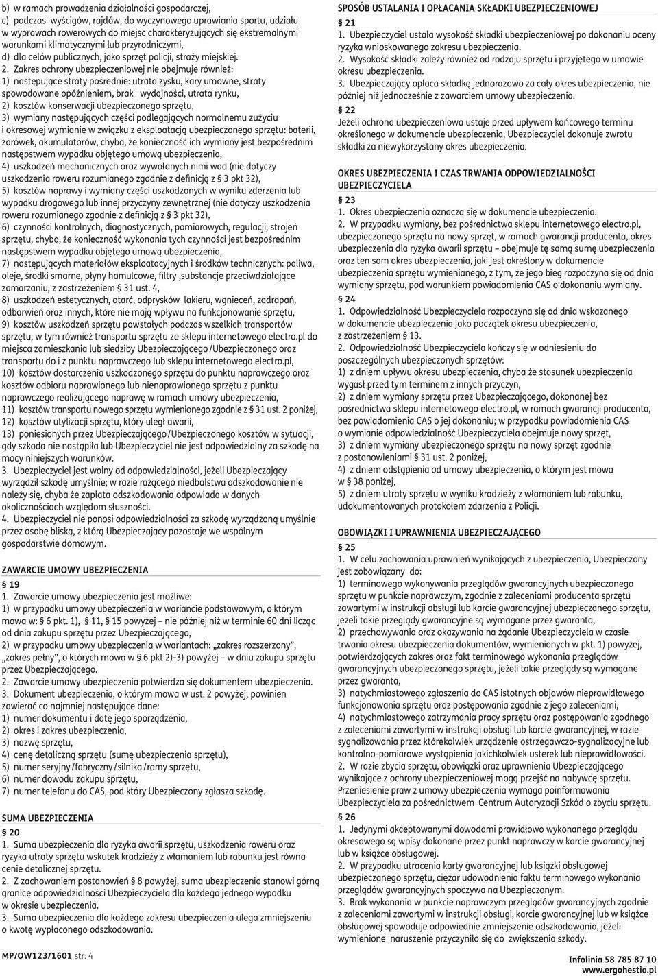 1) następujące straty pośrednie: utrata zysku, kary umowne, straty spowodowane opóźnieniem, brak wydajności, utrata rynku, 2) kosztów konserwacji ubezpieczonego sprzętu, 3) wymiany następujących
