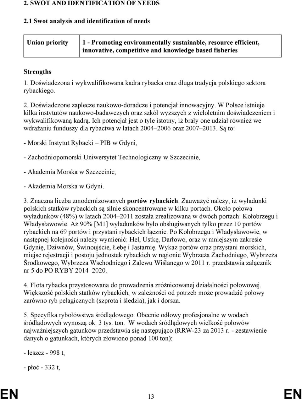 Doświadczona i wykwalifikowana kadra rybacka oraz długa tradycja polskiego sektora rybackiego. 2. Doświadczone zaplecze naukowo-doradcze i potencjał innowacyjny.