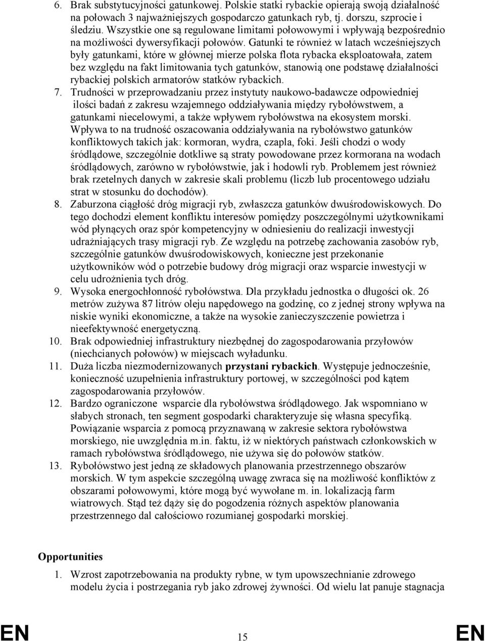 Gatunki te również w latach wcześniejszych były gatunkami, które w głównej mierze polska flota rybacka eksploatowała, zatem bez względu na fakt limitowania tych gatunków, stanowią one podstawę