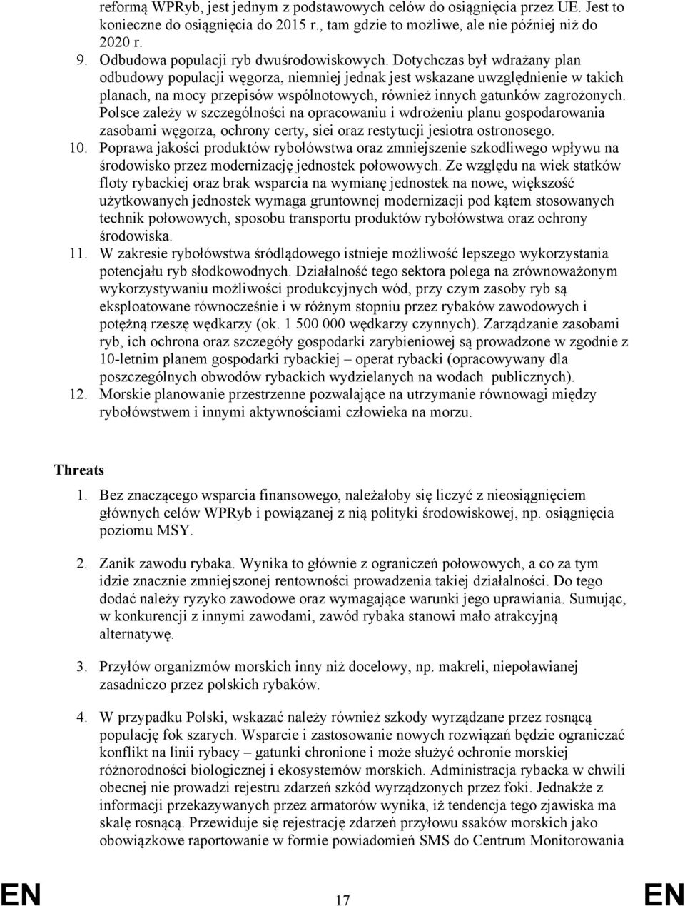 Dotychczas był wdrażany plan odbudowy populacji węgorza, niemniej jednak jest wskazane uwzględnienie w takich planach, na mocy przepisów wspólnotowych, również innych gatunków zagrożonych.